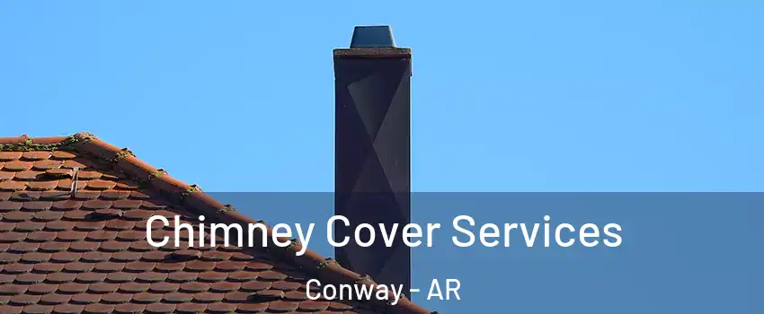 Chimney Cover Services Conway - AR