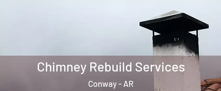  Chimney Rebuild Services Conway - AR