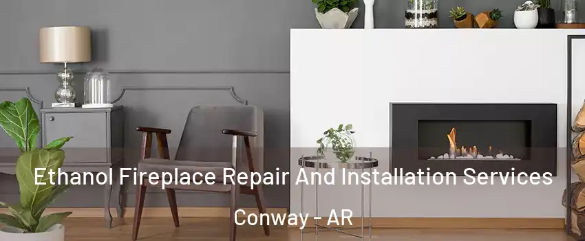  Ethanol Fireplace Repair And Installation Services Conway - AR