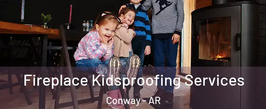  Fireplace Kidsproofing Services Conway - AR