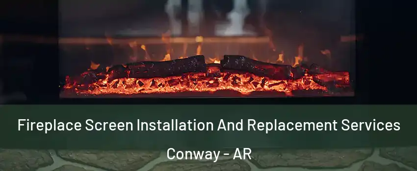  Fireplace Screen Installation And Replacement Services Conway - AR