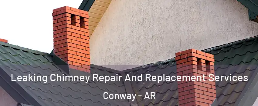  Leaking Chimney Repair And Replacement Services Conway - AR