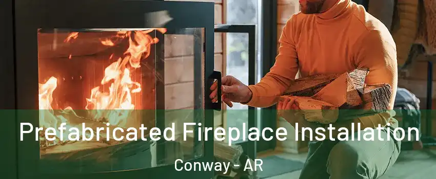  Prefabricated Fireplace Installation Conway - AR