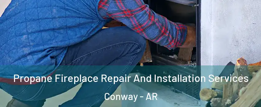  Propane Fireplace Repair And Installation Services Conway - AR