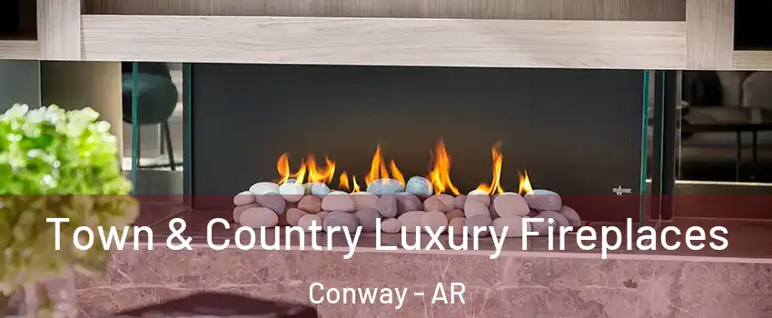  Town & Country Luxury Fireplaces Conway - AR