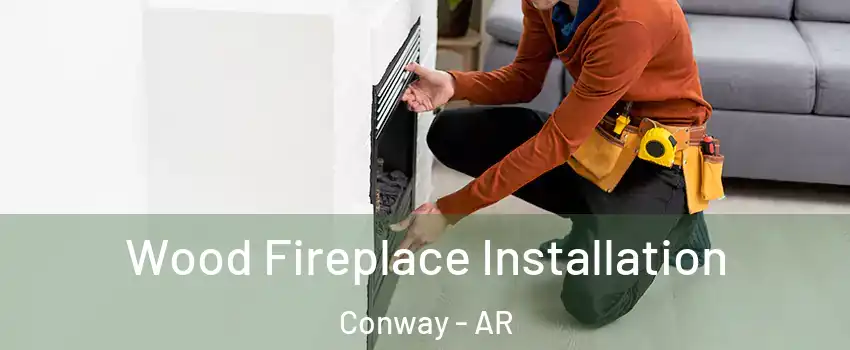  Wood Fireplace Installation Conway - AR